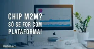 Leia mais sobre o artigo Chip M2M? Só se for com plataforma!