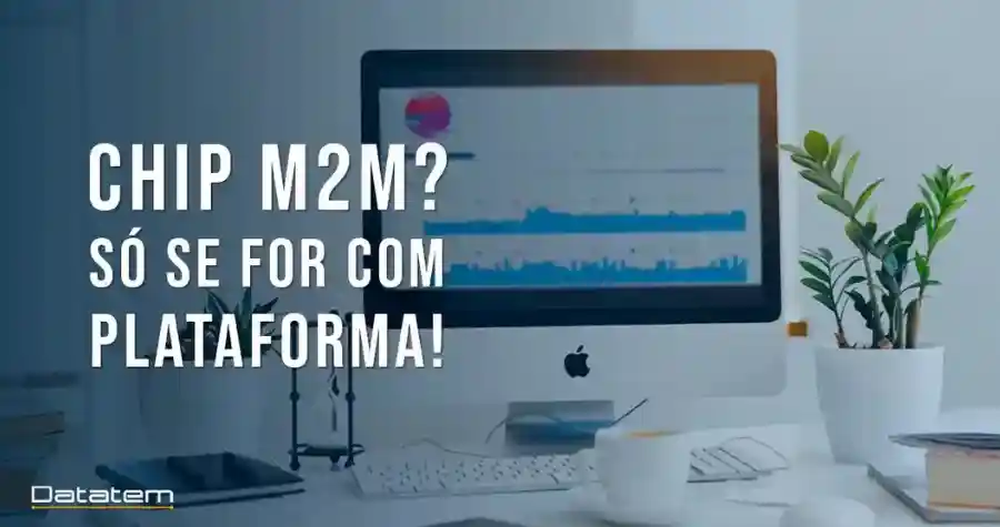 Leia mais sobre o artigo Chip M2M? Só se for com plataforma!