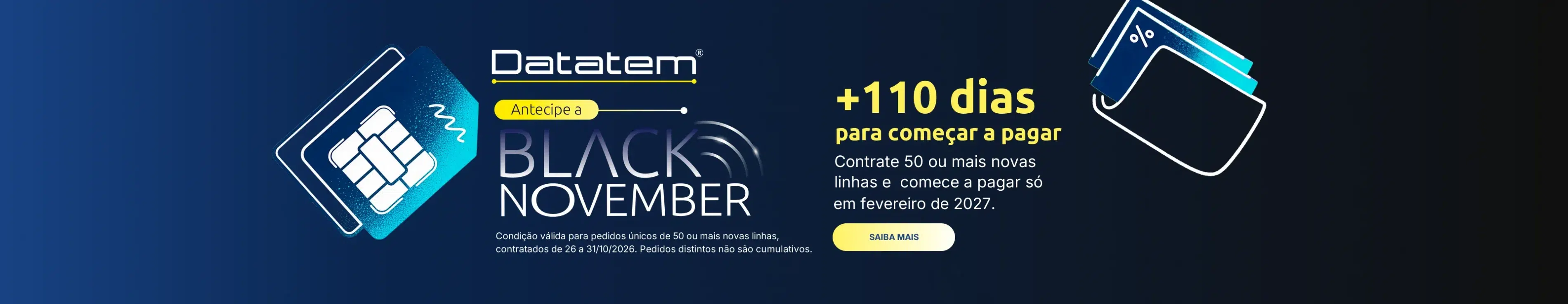 Black November Datatem Black November Datatem: +110 dias para começar a pagar. Contrate 50 ou mais novas linhas e comece a pagar só em fevereiro de 2027.